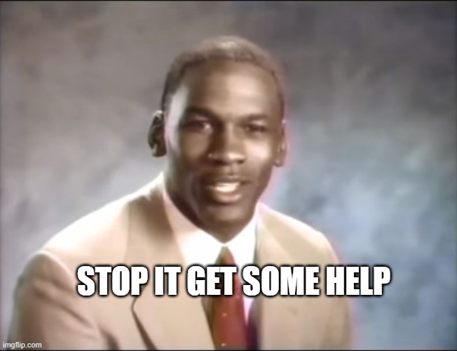 stop it. Get some help | STOP IT GET SOME HELP | image tagged in stop it get some help | made w/ Imgflip meme maker