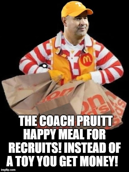 The Coach Pruitt Happy Meal! | THE COACH PRUITT HAPPY MEAL FOR RECRUITS! INSTEAD OF A TOY YOU GET MONEY! | image tagged in college football,tennessee | made w/ Imgflip meme maker