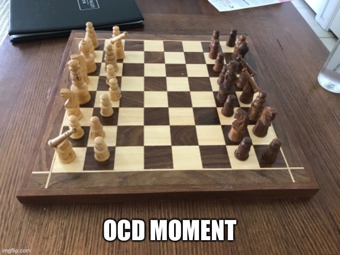 OCD MOMENT | image tagged in chess pieces incorrectly arranged | made w/ Imgflip meme maker
