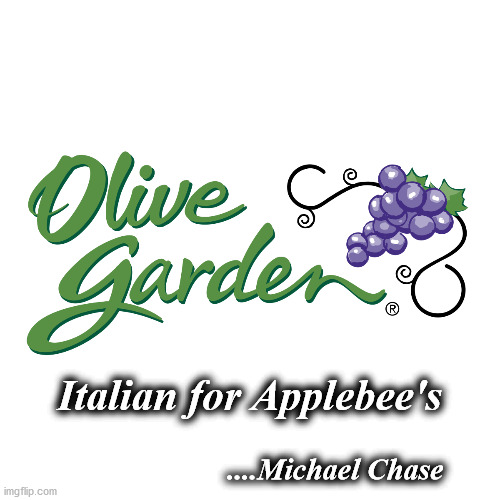 olive garden | Italian for Applebee's; ....Michael Chase | image tagged in olive garden | made w/ Imgflip meme maker