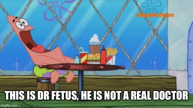 Guess the game this quote is from | THIS IS DR FETUS, HE IS NOT A REAL DOCTOR | image tagged in patrick star | made w/ Imgflip meme maker