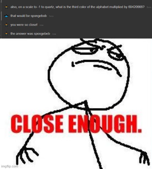 image tagged in memes,close enough | made w/ Imgflip meme maker