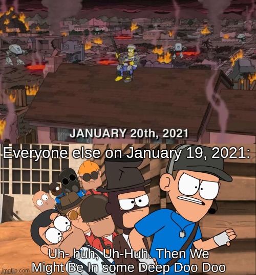 This Meme was Made on January 19th, 2021. | Everyone else on January 19, 2021: | image tagged in funny,tf2,memes,simpsons | made w/ Imgflip meme maker