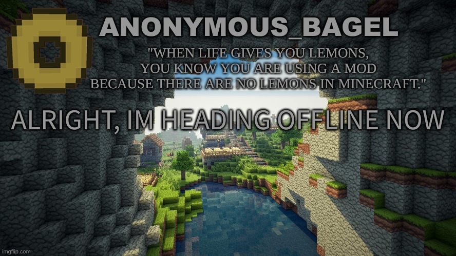 cyaaaaaaaaaaaaaaaaaa | ALRIGHT, IM HEADING OFFLINE NOW | image tagged in announcement thingy minecraft | made w/ Imgflip meme maker