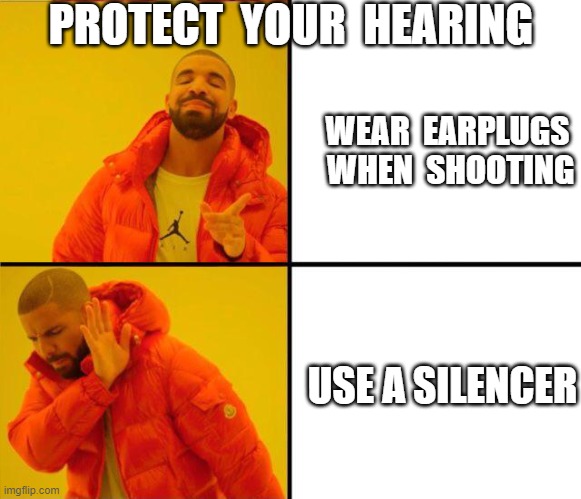 drake yes no reverse | PROTECT  YOUR  HEARING; WEAR  EARPLUGS  WHEN  SHOOTING; USE A SILENCER | image tagged in drake yes no reverse,libertarianmeme | made w/ Imgflip meme maker