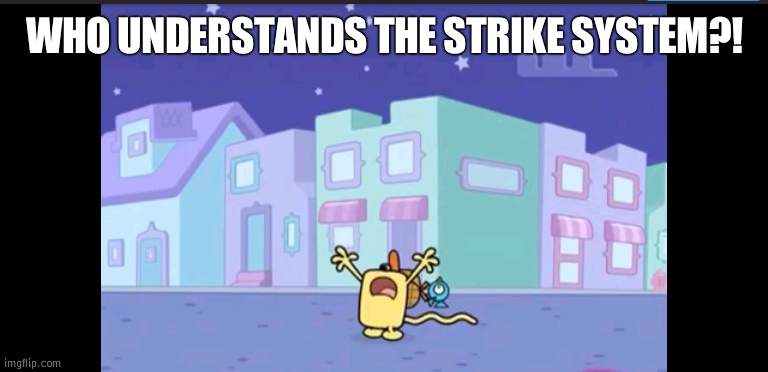 I got a strike 2 but never got a strike 1 | WHO UNDERSTANDS THE STRIKE SYSTEM?! | image tagged in where is everybody,wubbzy,strike | made w/ Imgflip meme maker