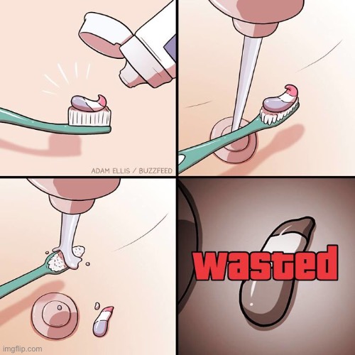 Wasted | image tagged in wasted,yeet,toothpaste,comics/cartoons | made w/ Imgflip meme maker