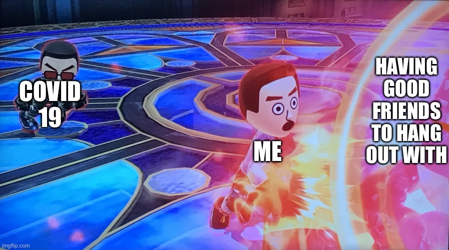 Covid-19 | HAVING GOOD FRIENDS TO HANG OUT WITH; ME; COVID 19 | image tagged in shocked mii fighter | made w/ Imgflip meme maker