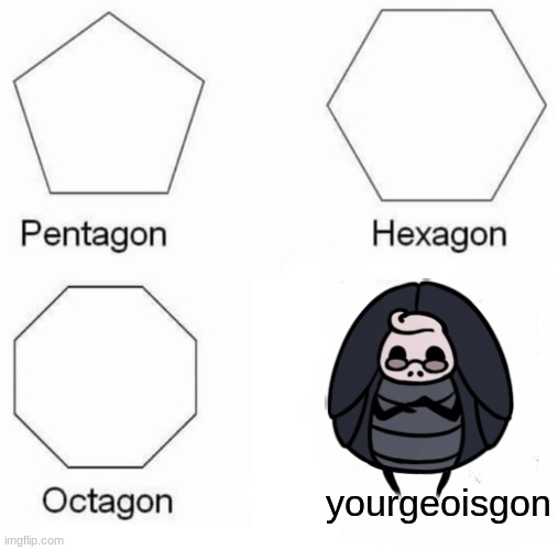 hollow knight meme | yourgeoisgon | image tagged in memes,pentagon hexagon octagon | made w/ Imgflip meme maker