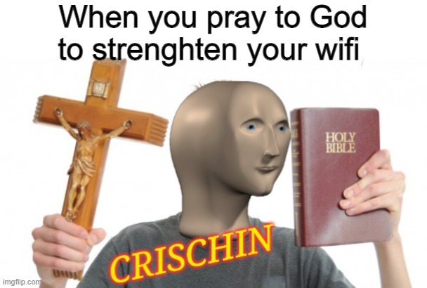 Most of the time, It works... |  When you pray to God to strenghten your wifi | image tagged in meme man crischin | made w/ Imgflip meme maker