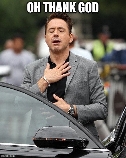 Relief | OH THANK GOD | image tagged in relief | made w/ Imgflip meme maker