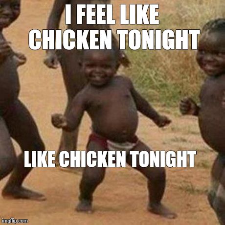 Third World Success Kid Meme | I FEEL LIKE CHICKEN TONIGHT LIKE CHICKEN TONIGHT | image tagged in memes,third world success kid | made w/ Imgflip meme maker