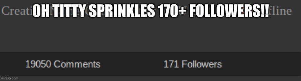 tysm!!!!! AAAAAAAAAAAAAAAAAAAA | OH TITTY SPRINKLES 170+ FOLLOWERS!! | made w/ Imgflip meme maker