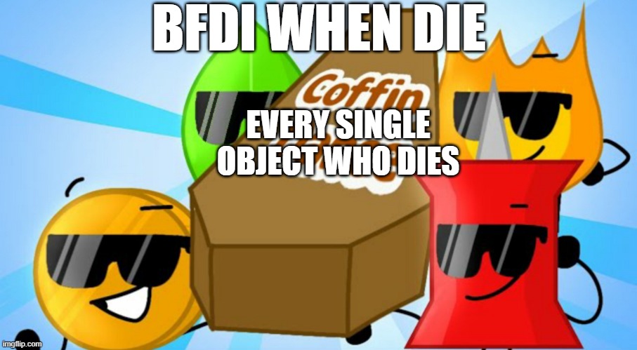 BFDI when die | BFDI WHEN DIE; EVERY SINGLE OBJECT WHO DIES | image tagged in bfb coffin dance | made w/ Imgflip meme maker