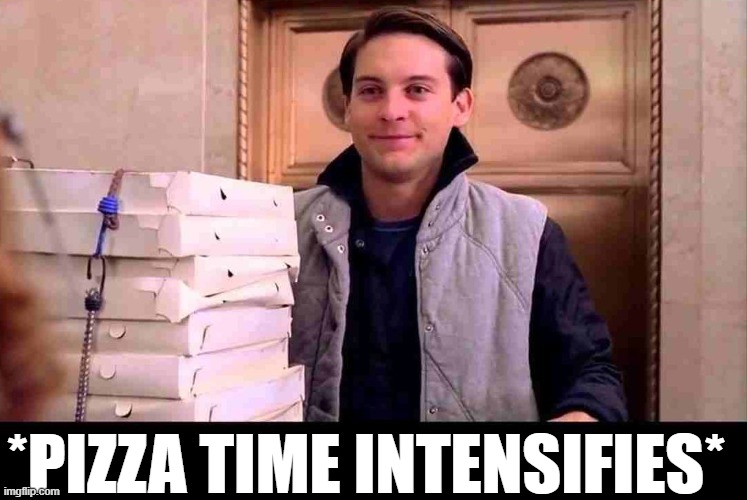 pizzA TIME | *PIZZA TIME INTENSIFIES* | image tagged in pizza time | made w/ Imgflip meme maker