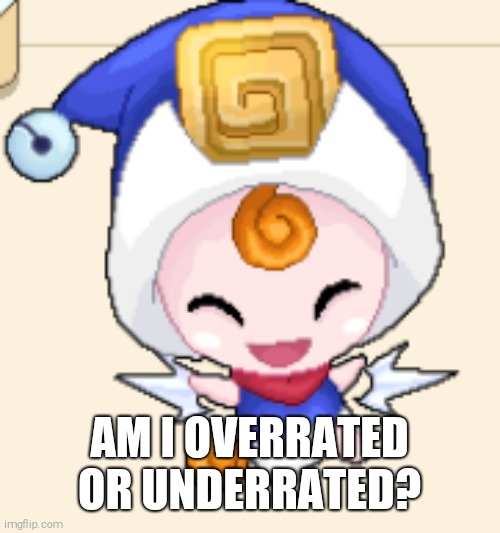 N o o t | AM I OVERRATED OR UNDERRATED? | image tagged in n o o t | made w/ Imgflip meme maker