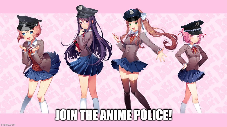 Join the Anime Police! | JOIN THE ANIME POLICE! | image tagged in ddlc,anime police | made w/ Imgflip meme maker