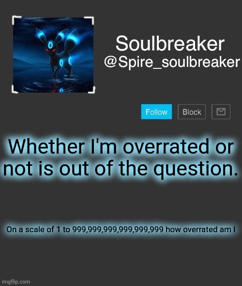 Spire | Whether I'm overrated or not is out of the question. On a scale of 1 to 999,999,999,999,999,999 how overrated am I | image tagged in spire | made w/ Imgflip meme maker