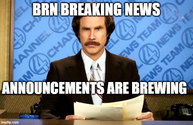 BREAKING NEWS | BRN BREAKING NEWS; ANNOUNCEMENTS ARE BREWING | image tagged in breaking news | made w/ Imgflip meme maker