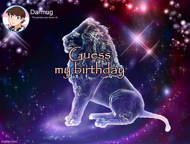 Darmug's announcement template | Guess my birthday | image tagged in darmug's announcement template | made w/ Imgflip meme maker