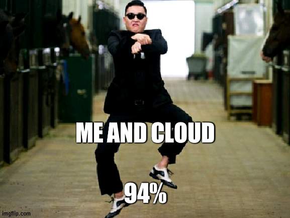 Oh yeah, 94% | ME AND CLOUD; 94% | image tagged in memes,psy horse dance,love | made w/ Imgflip meme maker