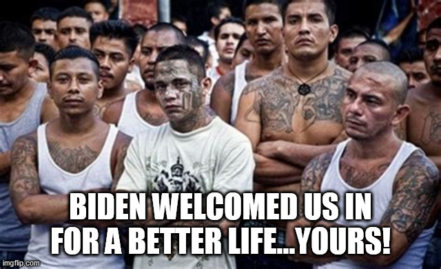MS13 Family Pic |  BIDEN WELCOMED US IN FOR A BETTER LIFE...YOURS! | image tagged in ms13 family pic | made w/ Imgflip meme maker