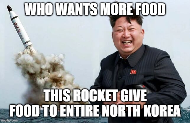 who wants food who is hungry | WHO WANTS MORE FOOD; THIS ROCKET GIVE FOOD TO ENTIRE NORTH KOREA | image tagged in happy kim jong un,fast food | made w/ Imgflip meme maker