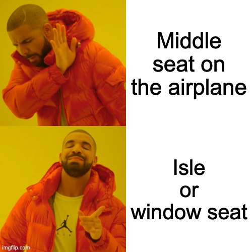 RELATABLE | Middle seat on the airplane; Isle or window seat | image tagged in memes,drake hotline bling,relatable | made w/ Imgflip meme maker