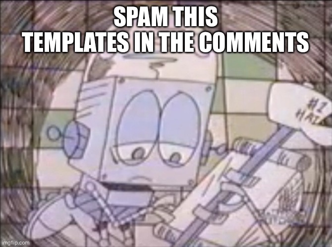 sad Robot Jones | SPAM THIS TEMPLATES IN THE COMMENTS | image tagged in sad robot jones | made w/ Imgflip meme maker