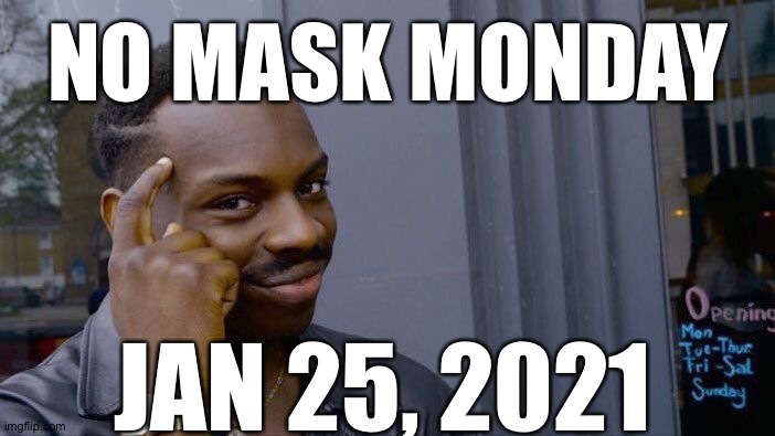 CORONA LIES,             DONT GIVE IN | NO MASK MONDAY; JAN 25, 2021 | image tagged in memes,roll safe think about it | made w/ Imgflip meme maker
