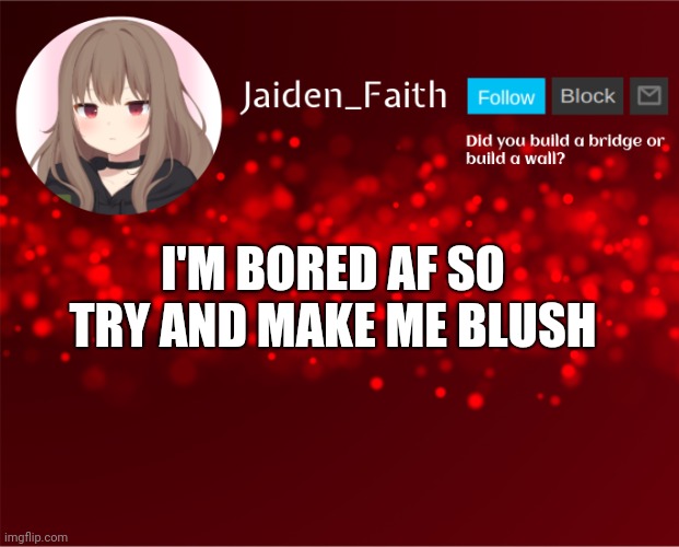 It is 99.99999999999% impossible, I'll promise you that | I'M BORED AF SO TRY AND MAKE ME BLUSH | image tagged in jaiden announcement | made w/ Imgflip meme maker