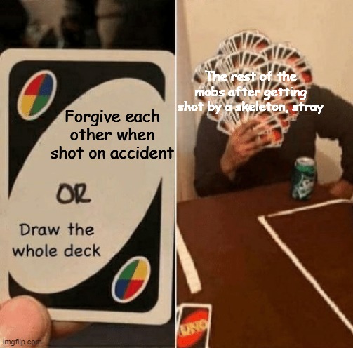 Seriously (I forgot to add the other mobs with range attacks) | The rest of the mobs after getting shot by a skeleton, stray; Forgive each other when shot on accident | image tagged in uno draw the whole deck | made w/ Imgflip meme maker