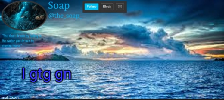 Soaps ocean template | I gtg gn | image tagged in soaps ocean template | made w/ Imgflip meme maker