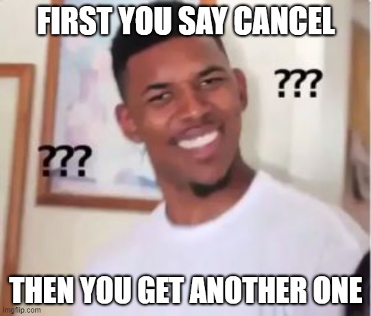 Nick Young | FIRST YOU SAY CANCEL; THEN YOU GET ANOTHER ONE | image tagged in nick young | made w/ Imgflip meme maker
