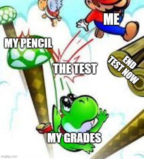 Can Relate? | ME; MY PENCIL; END TEST NOW; THE TEST; MY GRADES | image tagged in yoshi e mario,bad grades,test,noooooooooooooooooooooooo,mario,yoshi | made w/ Imgflip meme maker