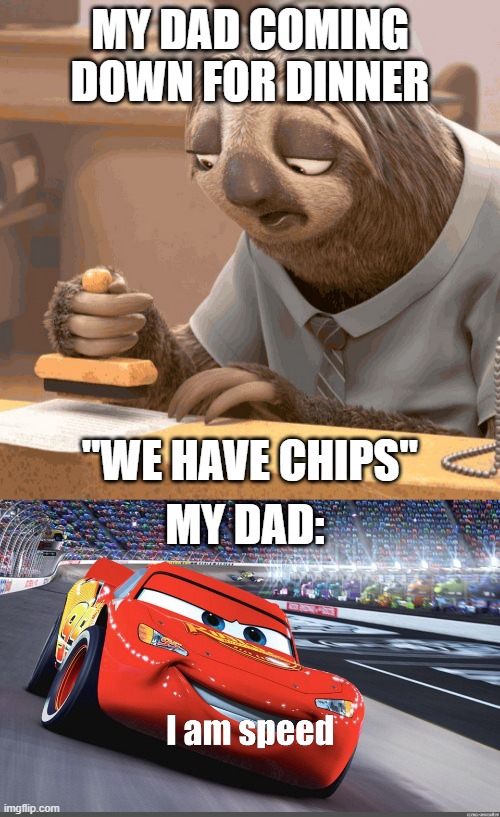 MY DAD COMING DOWN FOR DINNER; "WE HAVE CHIPS"; MY DAD: | image tagged in slow sloth,i am speed | made w/ Imgflip meme maker