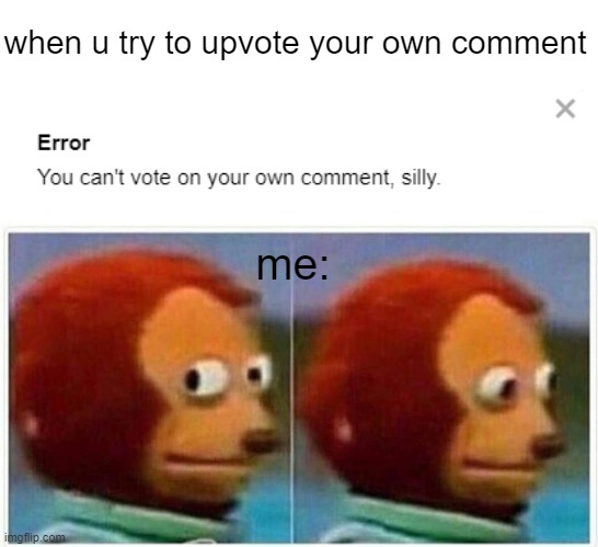 hmmmm | when u try to upvote your own comment; me: | image tagged in memes,monkey puppet | made w/ Imgflip meme maker