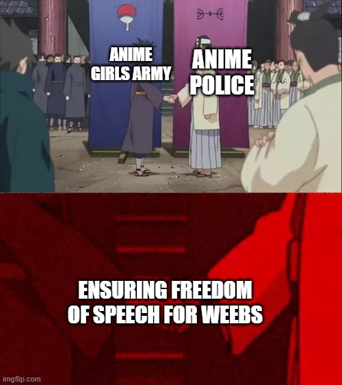 "Right now, everyone in the world...I can feel their hearts beating as one.And we all have ONE goal.To defeat YOU." -Undyne | ANIME GIRLS ARMY; ANIME POLICE; ENSURING FREEDOM OF SPEECH FOR WEEBS | image tagged in naruto handshake meme template | made w/ Imgflip meme maker