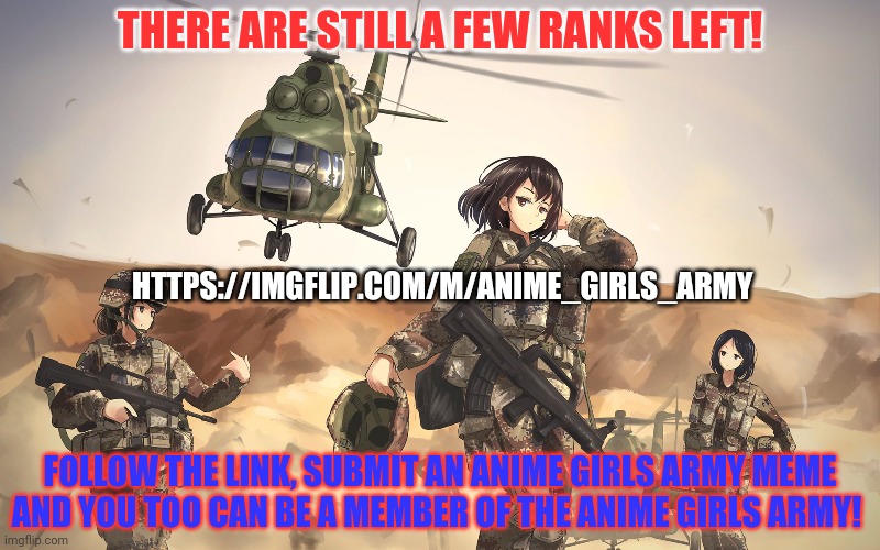 Join now before all the good ranks are gone! | THERE ARE STILL A FEW RANKS LEFT! HTTPS://IMGFLIP.COM/M/ANIME_GIRLS_ARMY; FOLLOW THE LINK, SUBMIT AN ANIME GIRLS ARMY MEME AND YOU TOO CAN BE A MEMBER OF THE ANIME GIRLS ARMY! | image tagged in join me,anime girls army,announcement,template | made w/ Imgflip meme maker