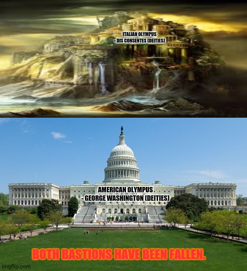 capitol hill | ITALIAN OLYMPUS
- DIS CONSENTES (DEITIES); AMERICAN OLYMPUS
- GEORGE WASHINGTON (DEITIES); BOTH BASTIONS HAVE BEEN FALLEN. | image tagged in memes,political revolution,myth | made w/ Imgflip meme maker