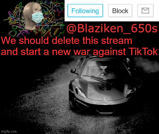 The stream is being raided... We need to start over again... | We should delete this stream and start a new war against TikTok | image tagged in blaziken_650s announcement | made w/ Imgflip meme maker