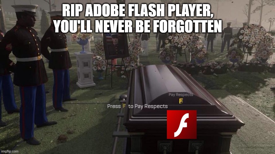 F |  RIP ADOBE FLASH PLAYER, YOU'LL NEVER BE FORGOTTEN | image tagged in press f to pay respects,adobe flash,2021 | made w/ Imgflip meme maker