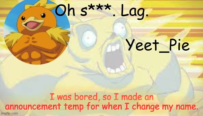 Just Cause' | I was bored, so I made an announcement temp for when I change my name. | image tagged in yeet_pie | made w/ Imgflip meme maker