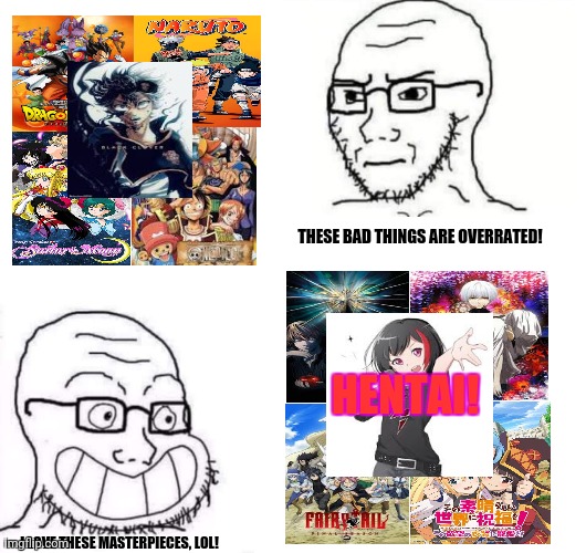 Hypocrite Neckbeard | THESE BAD THINGS ARE OVERRATED! HENTAI! I LOVE THESE MASTERPIECES, LOL! | image tagged in memes,ecchi,anime realization | made w/ Imgflip meme maker