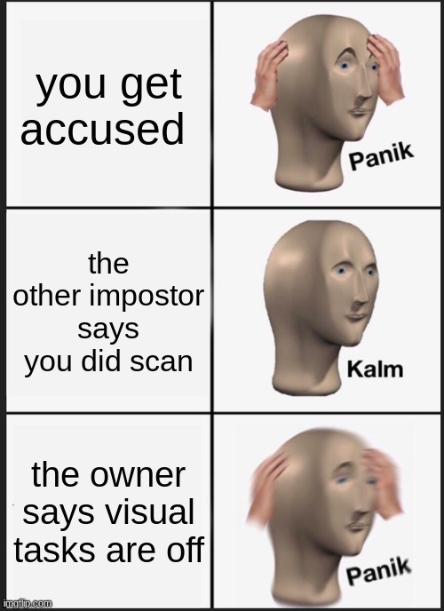 Panik Kalm Panik Meme | you get accused the other impostor says you did scan the owner says visual tasks are off | image tagged in memes,panik kalm panik | made w/ Imgflip meme maker