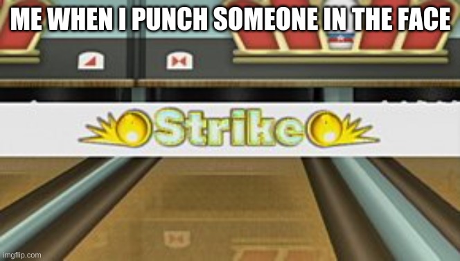 Lol | ME WHEN I PUNCH SOMEONE IN THE FACE | image tagged in wii sports resort strike | made w/ Imgflip meme maker