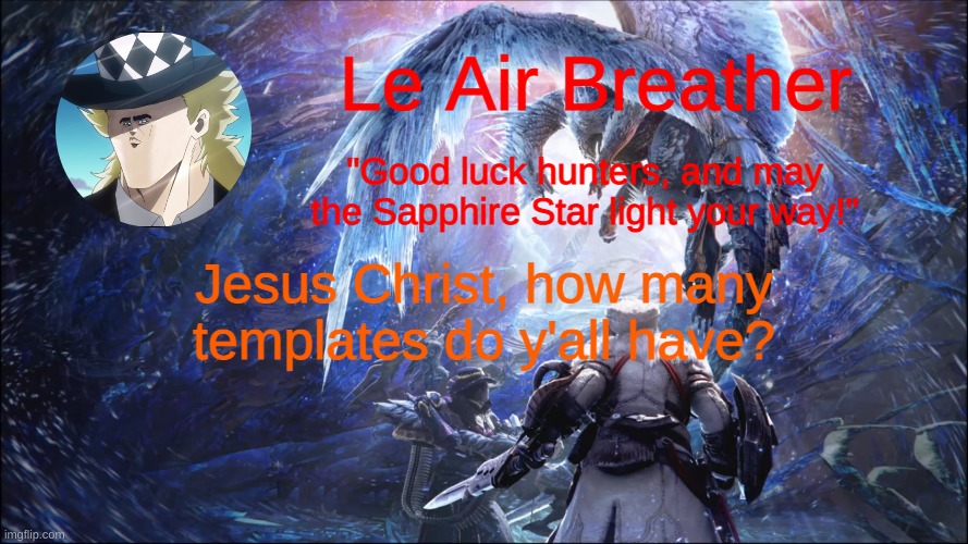 LeAirBreather's template | Jesus Christ, how many templates do y'all have? | image tagged in leairbreather's template | made w/ Imgflip meme maker