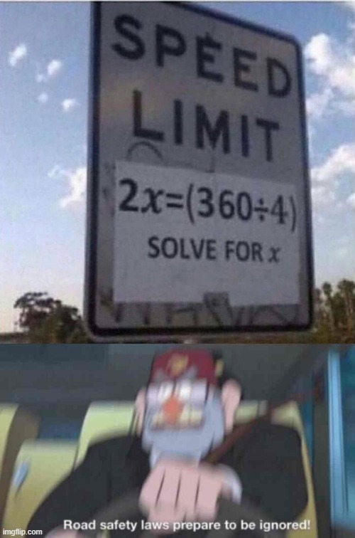 Who the hell will take time to solve it | image tagged in road safety laws prepare to be ignored,math | made w/ Imgflip meme maker