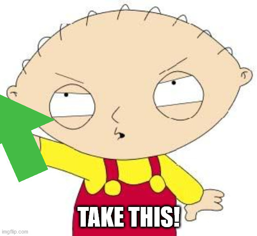 Stewie | TAKE THIS! | image tagged in stewie | made w/ Imgflip meme maker