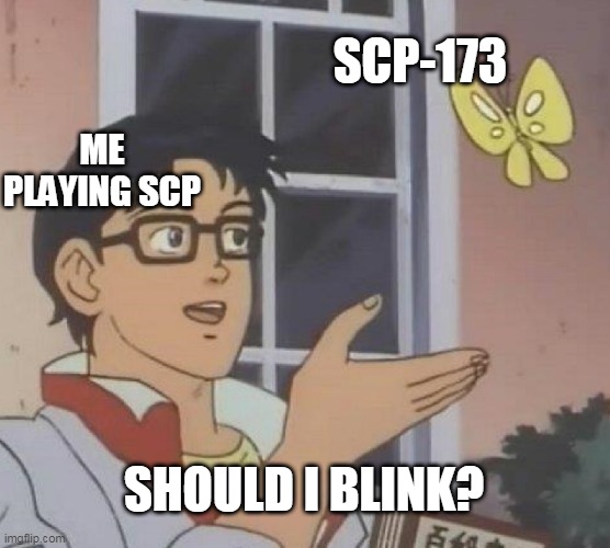 Meme | SCP-173; ME PLAYING SCP; SHOULD I BLINK? | image tagged in memes,is this a pigeon | made w/ Imgflip meme maker